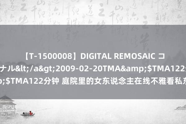 【T-1500008】DIGITAL REMOSAIC コスプレインターナショナル</a>2009-02-20TMA&$TMA122分钟 庭院里的女东说念主在线不雅看私东说念主小电影